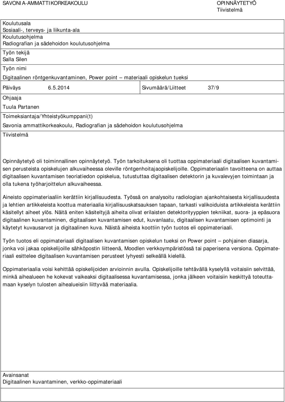 2014 Sivumäärä/Liitteet 37/9 Ohjaaja Tuula Partanen Toimeksiantaja/Yhteistyökumppani(t) Savonia ammattikorkeakoulu, Radiografian ja sädehoidon koulutusohjelma Tiivistelmä Opinnäytetyö oli