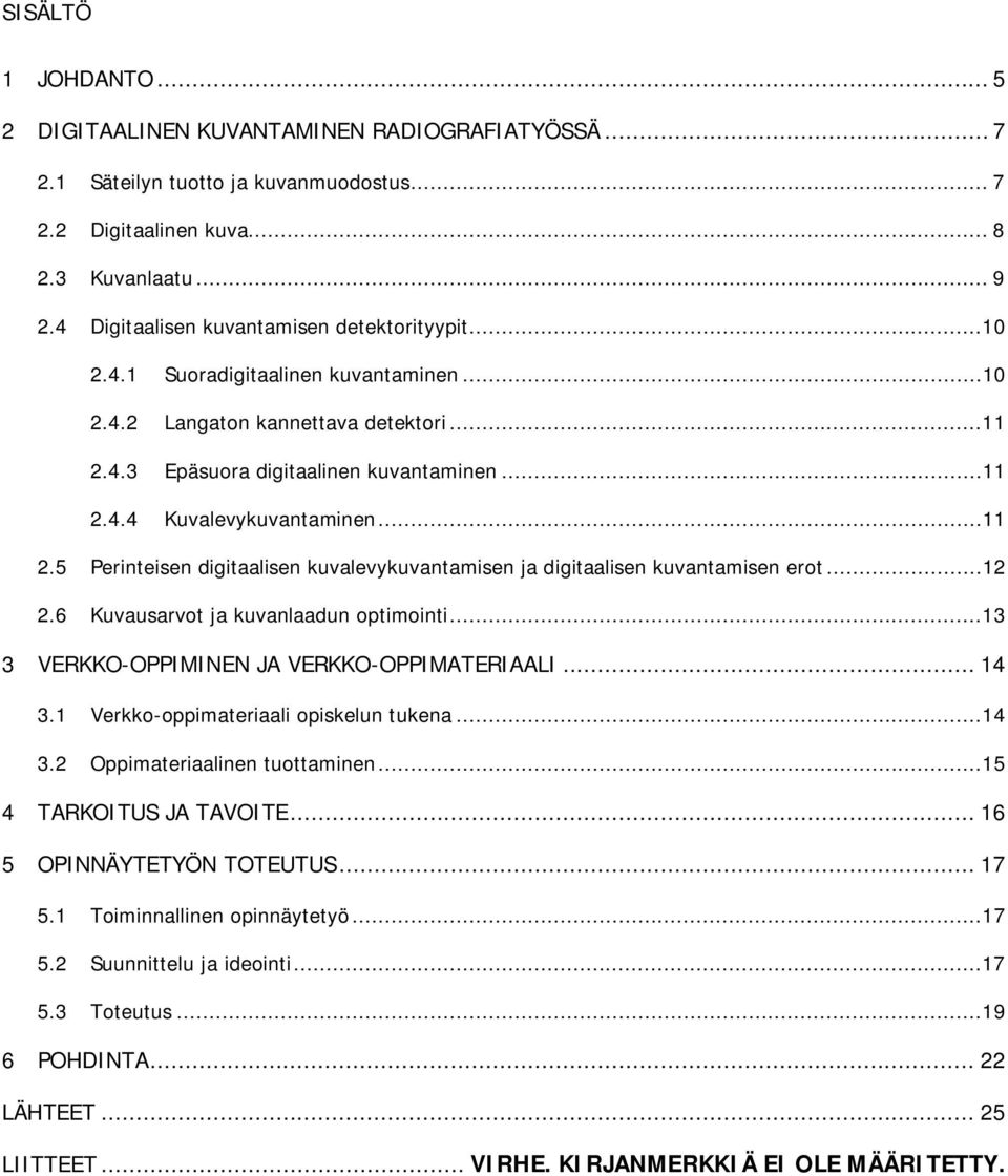 ..11 2.5 Perinteisen digitaalisen kuvalevykuvantamisen ja digitaalisen kuvantamisen erot...12 2.6 Kuvausarvot ja kuvanlaadun optimointi...13 3 VERKKO-OPPIMINEN JA VERKKO-OPPIMATERIAALI... 14 3.