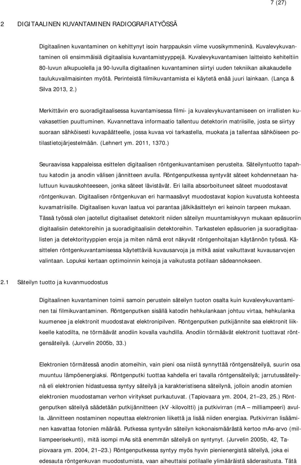 Kuvalevykuvantamisen laitteisto kehiteltiin 80-luvun alkupuolella ja 90-luvulla digitaalinen kuvantaminen siirtyi uuden tekniikan aikakaudelle taulukuvailmaisinten myötä.