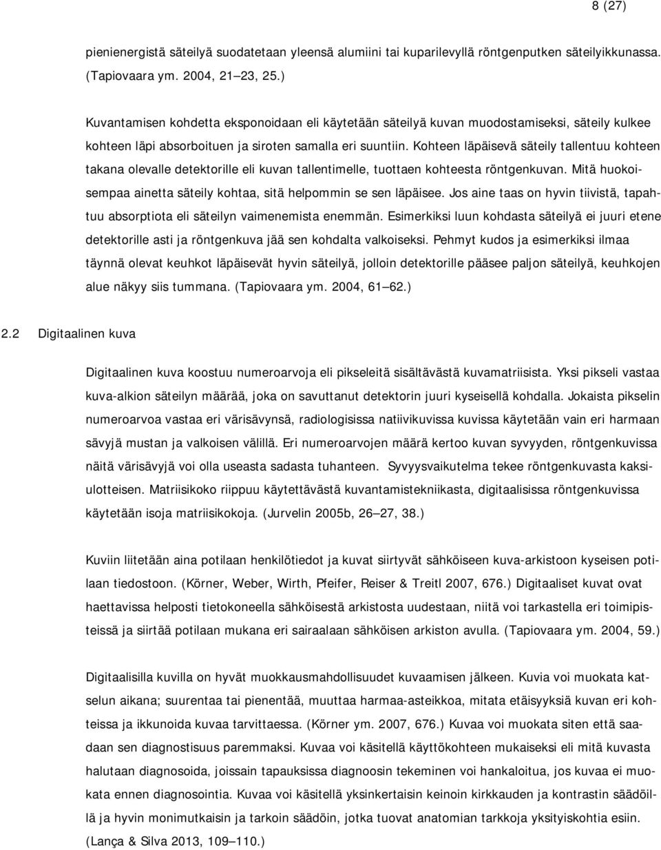 Kohteen läpäisevä säteily tallentuu kohteen takana olevalle detektorille eli kuvan tallentimelle, tuottaen kohteesta röntgenkuvan.