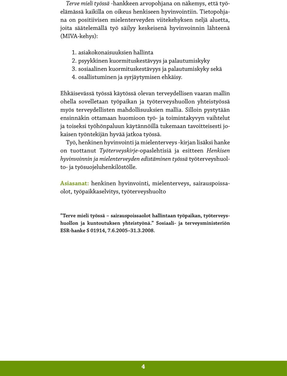 psyykkinen kuormituskestävyys ja palautumiskyky 3. sosiaalinen kuormituskestävyys ja palautumiskyky sekä 4. osallistuminen ja syrjäytymisen ehkäisy.