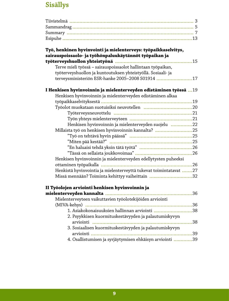 Sosiaali- ja terveysministeriön ESR-hanke 2005 2008 S01914 17 I Henkisen hyvinvoinnin ja mielenterveyden edistäminen työssä 19 Henkisen hyvinvoinnin ja mielenterveyden edistäminen alkaa