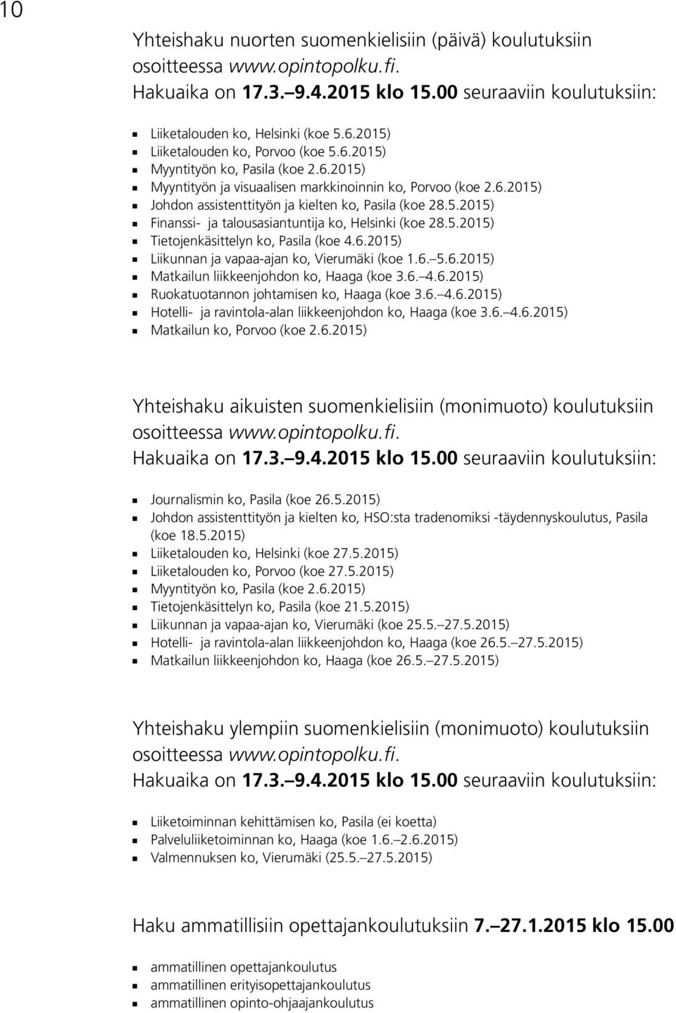 5.2015) n Finanssi- ja talousasiantuntija ko, Helsinki (koe 28.5.2015) n Tietojenkäsittelyn ko, Pasila (koe 4.6.2015) n Liikunnan ja vapaa- ajan ko, Vierumäki (koe 1.6. 5.6.2015) n Matkailun liikkeenjohdon ko, Haaga (koe 3.