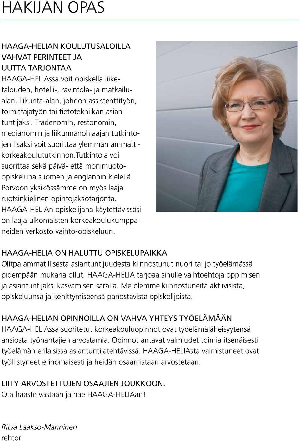 tutkintoja voi suorittaa sekä päivä- että monimuotoopiskeluna suomen ja englannin kielellä. Porvoon yksikössämme on myös laaja ruotsinkielinen opintojaksotarjonta.