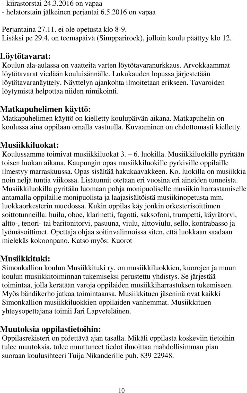 Näyttelyn ajankohta ilmoitetaan erikseen. Tavaroiden löytymistä helpottaa niiden nimikointi. Matkapuhelimen käyttö: Matkapuhelimen käyttö on kielletty koulupäivän aikana.