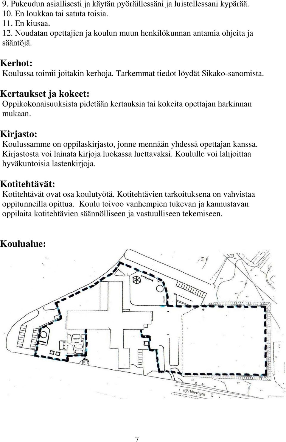 Kertaukset ja kokeet: Oppikokonaisuuksista pidetään kertauksia tai kokeita opettajan harkinnan mukaan. Kirjasto: Koulussamme on oppilaskirjasto, jonne mennään yhdessä opettajan kanssa.