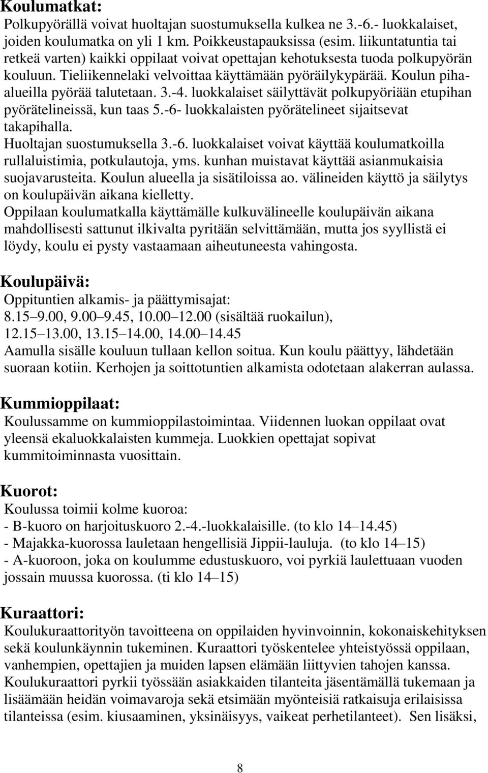 3.-4. luokkalaiset säilyttävät polkupyöriään etupihan pyörätelineissä, kun taas 5.-6- luokkalaisten pyörätelineet sijaitsevat takapihalla. Huoltajan suostumuksella 3.-6. luokkalaiset voivat käyttää koulumatkoilla rullaluistimia, potkulautoja, yms.