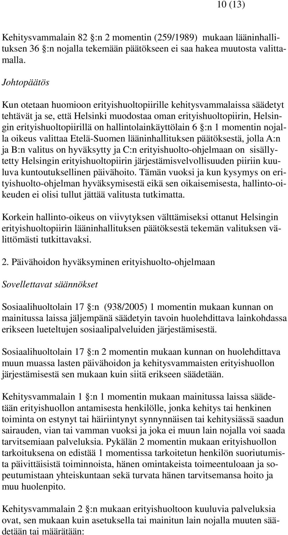 hallintolainkäyttölain 6 :n 1 momentin nojalla oikeus valittaa Etelä-Suomen lääninhallituksen päätöksestä, jolla A:n ja B:n valitus on hyväksytty ja C:n erityishuolto-ohjelmaan on sisällytetty