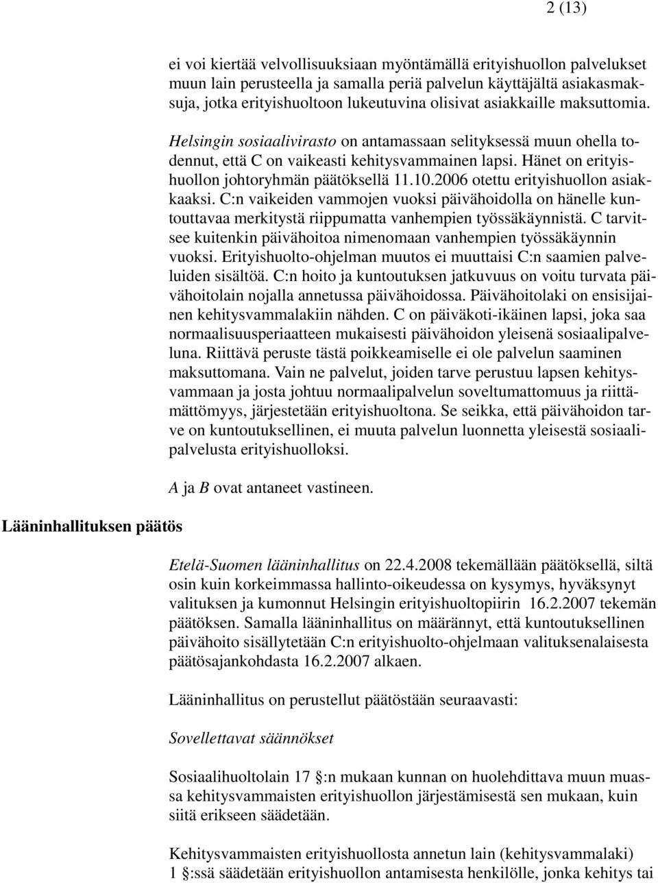 Hänet on erityishuollon johtoryhmän päätöksellä 11.10.2006 otettu erityishuollon asiakkaaksi.