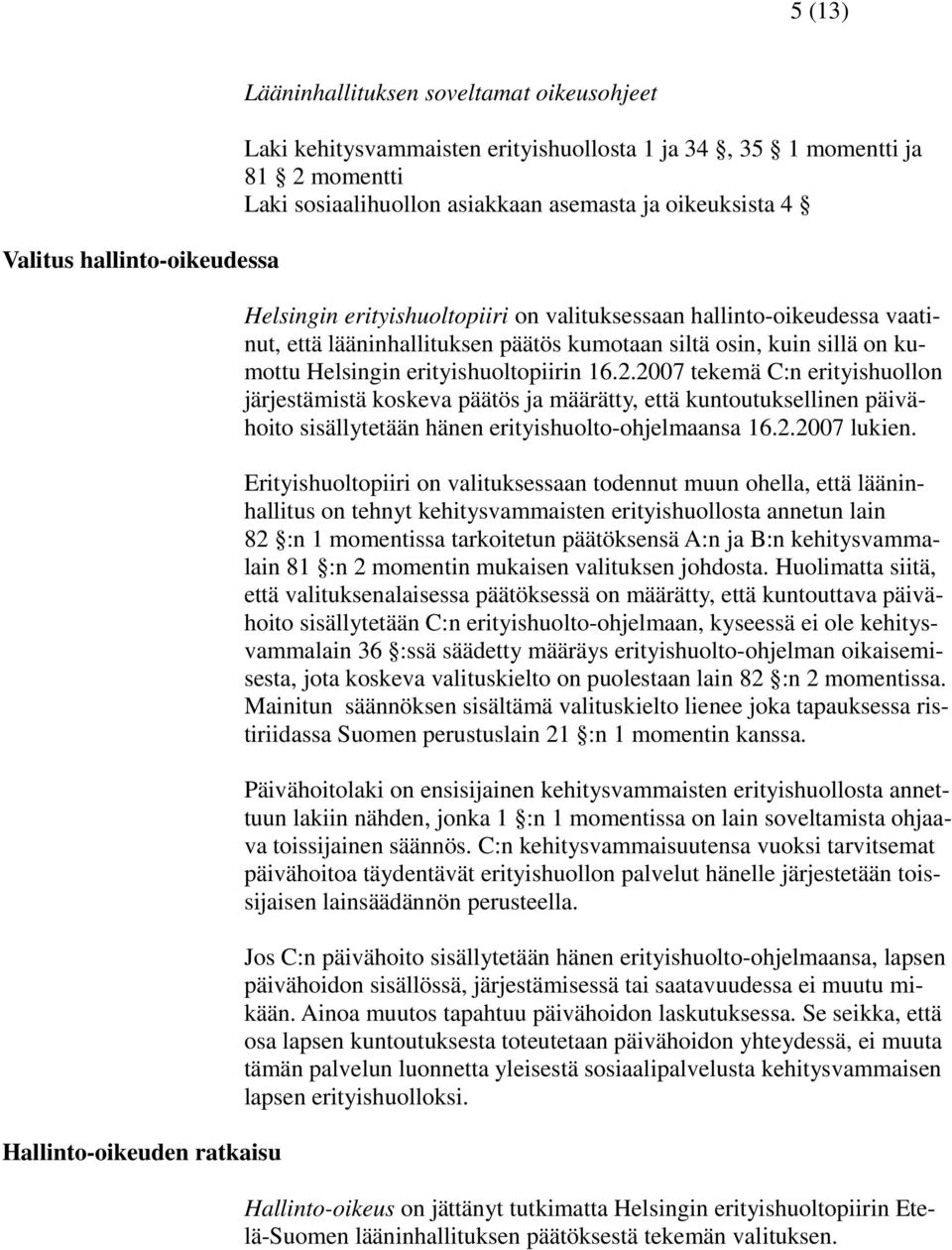 kumottu Helsingin erityishuoltopiirin 16.2.2007 tekemä C:n erityishuollon järjestämistä koskeva päätös ja määrätty, että kuntoutuksellinen päivähoito sisällytetään hänen erityishuolto-ohjelmaansa 16.