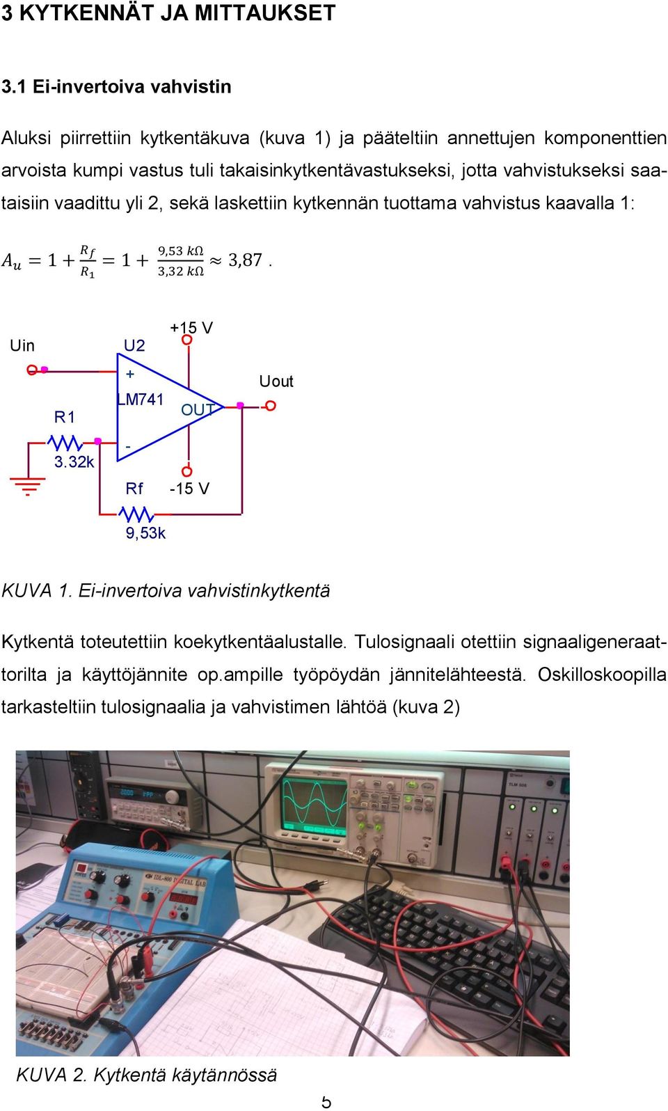 vahvistukseksi saataisiin vaadittu yli 2, sekä laskettiin kytkennän tuottama vahvistus kaavalla 1: A u = 1 + R f R 1 = 1 + 9,53 kω 3,32 kω 3,87.