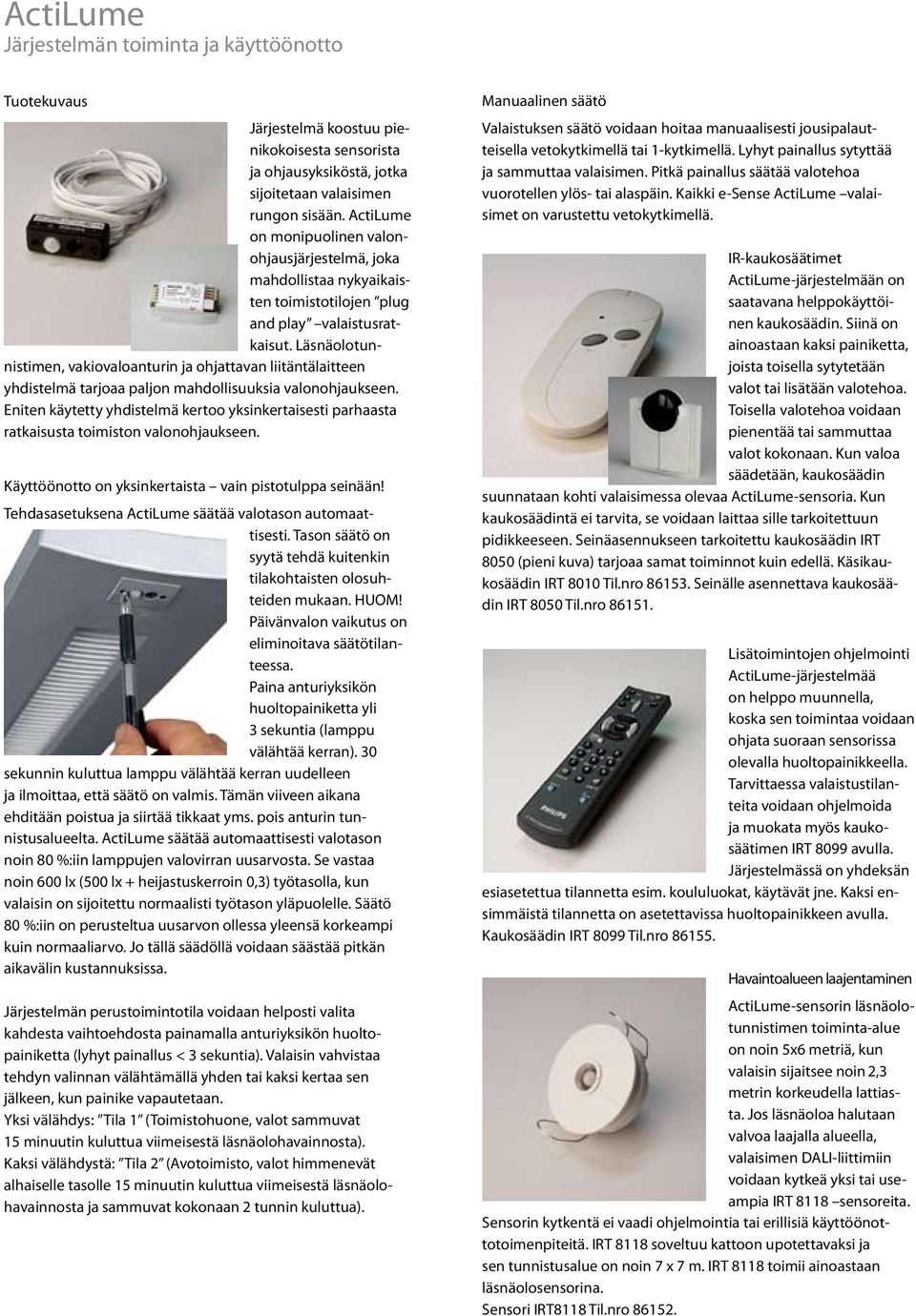 Läsnäolotunnistimen, vakiovaloanturin ja ohjattavan liitäntälaitteen yhdistelmä tarjoaa paljon mahdollisuuksia valonohjaukseen.