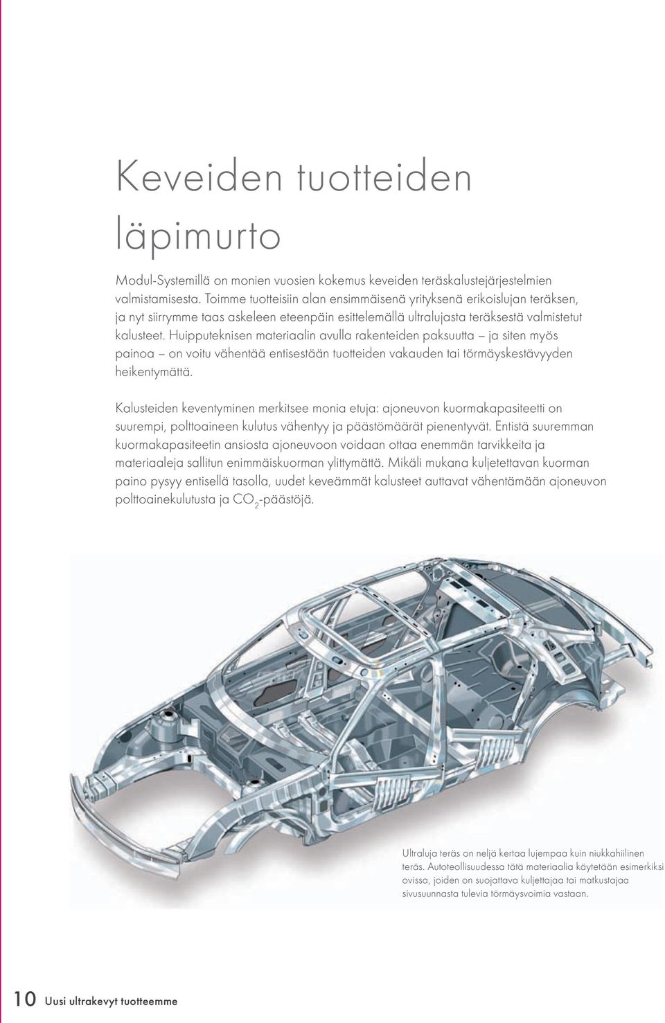 Huipputeknisen materiaalin avulla rakenteiden paksuutta ja siten myös painoa on voitu vähentää entisestään tuotteiden vakauden tai törmäyskestävyyden heikentymättä.
