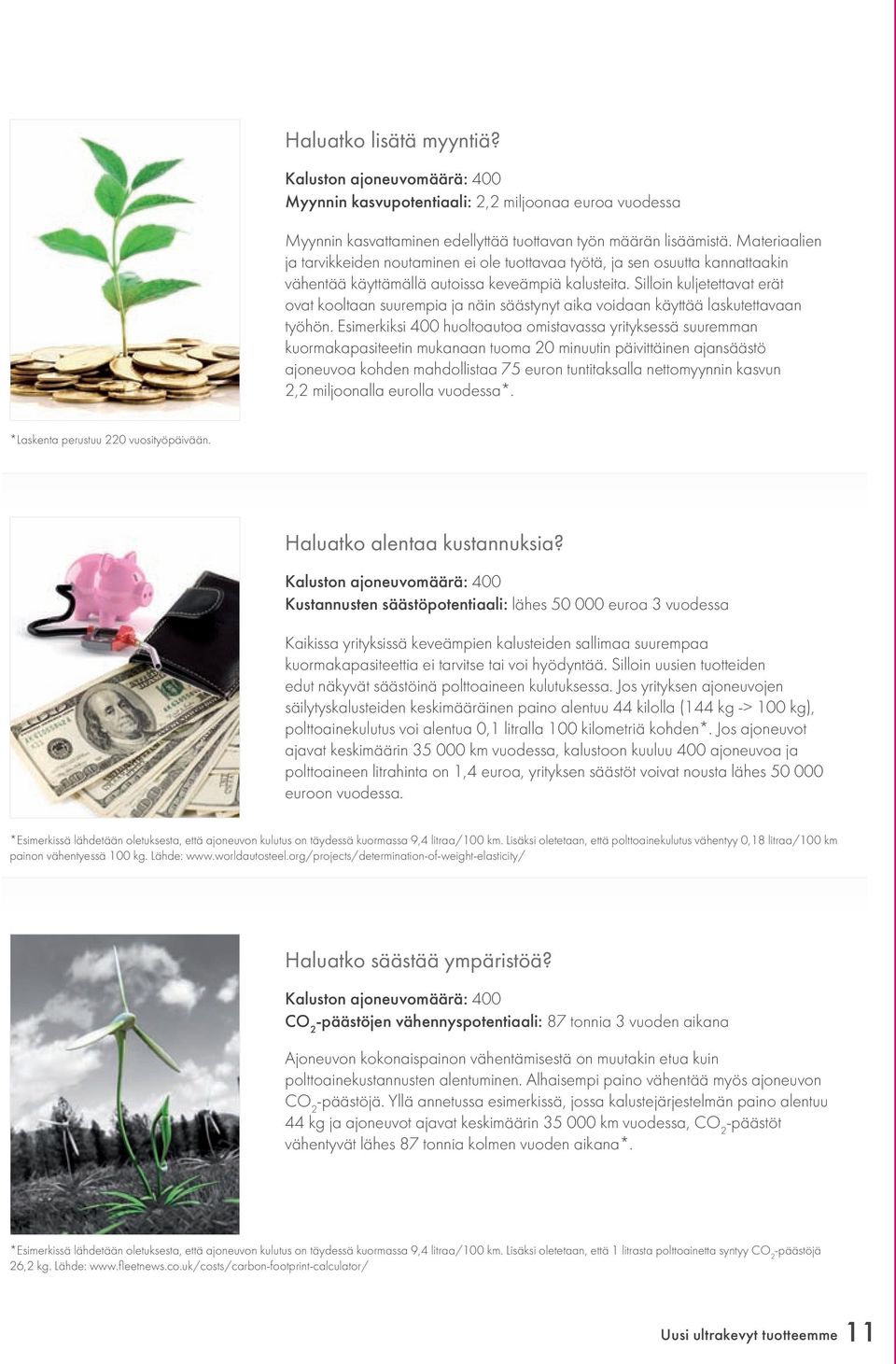 Silloin kuljetettavat erät ovat kooltaan suurempia ja näin säästynyt aika voidaan käyttää laskutettavaan työhön.