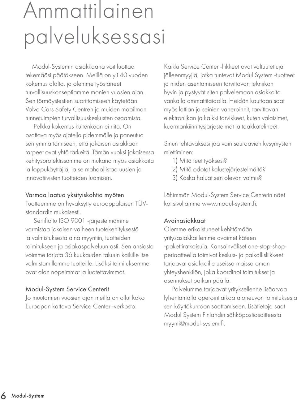 On osattava myös ajatella pidemmälle ja paneutua sen ymmärtämiseen, että jokaisen asiakkaan tarpeet ovat yhtä tärkeitä.
