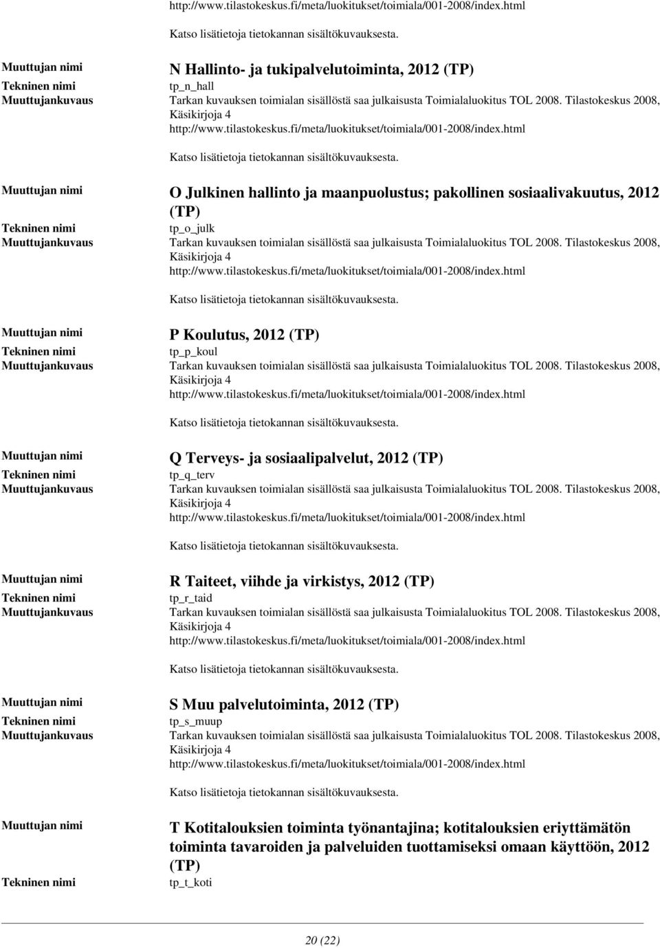 kuvauksen toimialan sisällöstä saa julkaisusta Toimialaluokitus TOL 2008 Tilastokeskus 2008, http://wwwtilastokeskusfi/meta/luokitukset/toimiala/001-2008/indexhtml P Koulutus, 2012 (TP) tp_p_koul