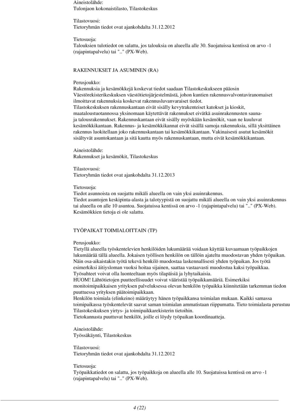 Väestörekisterikeskuksen väestötietojärjestelmästä, johon kuntien rakennusvalvontaviranomaiset ilmoittavat rakennuksia koskevat rakennusluvanvaraiset tiedot Tilastokeskuksen rakennuskantaan eivät