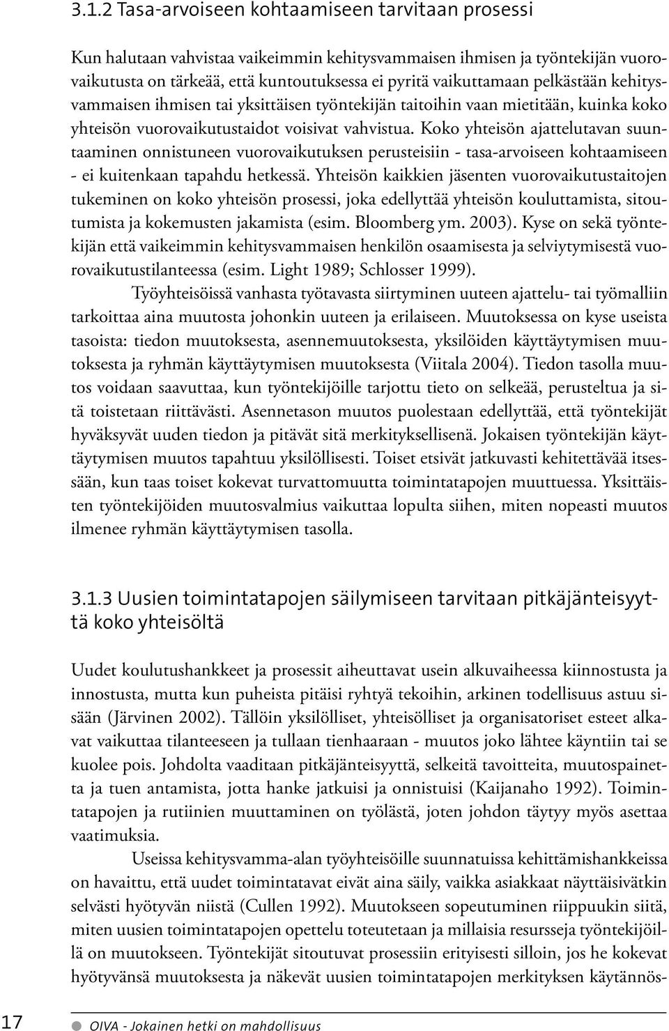 Koko yhteisön ajattelutavan suuntaaminen onnistuneen vuorovaikutuksen perusteisiin - tasa-arvoiseen kohtaamiseen - ei kuitenkaan tapahdu hetkessä.