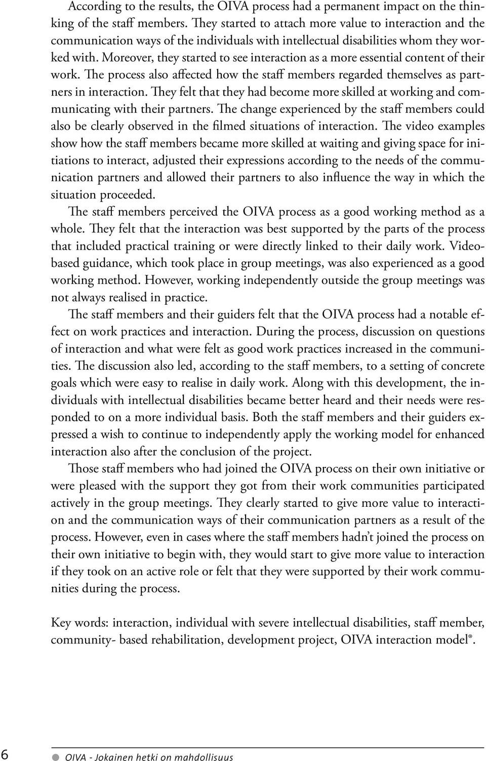 Moreover, they started to see interaction as a more essential content of their work. The process also affected how the staff members regarded themselves as partners in interaction.