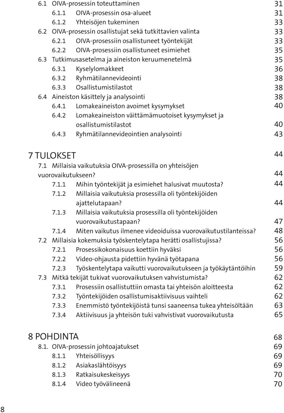 4.3 Ryhmätilannevideointien analysointi 7 TULOKSET 7.1 Millaisia vaikutuksia OIVA-prosessilla on yhteisöjen vuorovaikutukseen? 7.1.1 Mihin työntekijät ja esimiehet halusivat muutosta? 7.1.2 Millaisia vaikutuksia prosessilla oli työntekijöiden ajattelutapaan?