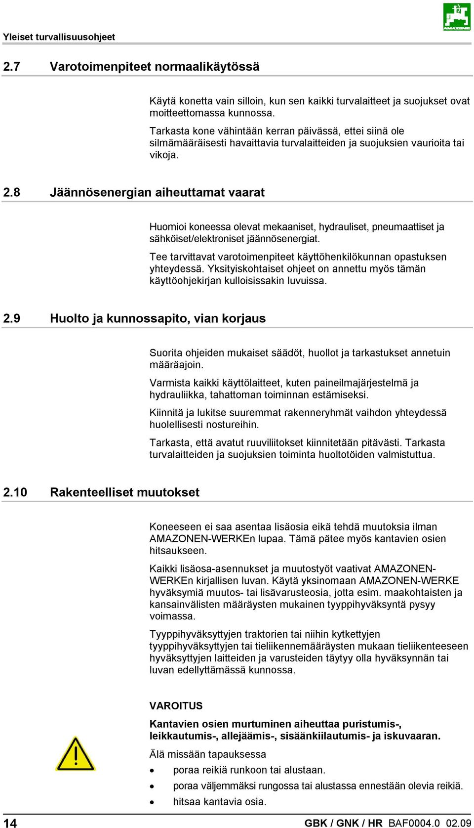 8 Jäännösenergian aiheuttamat vaarat Huomioi koneessa olevat mekaaniset, hydrauliset, pneumaattiset ja sähköiset/elektroniset jäännösenergiat.