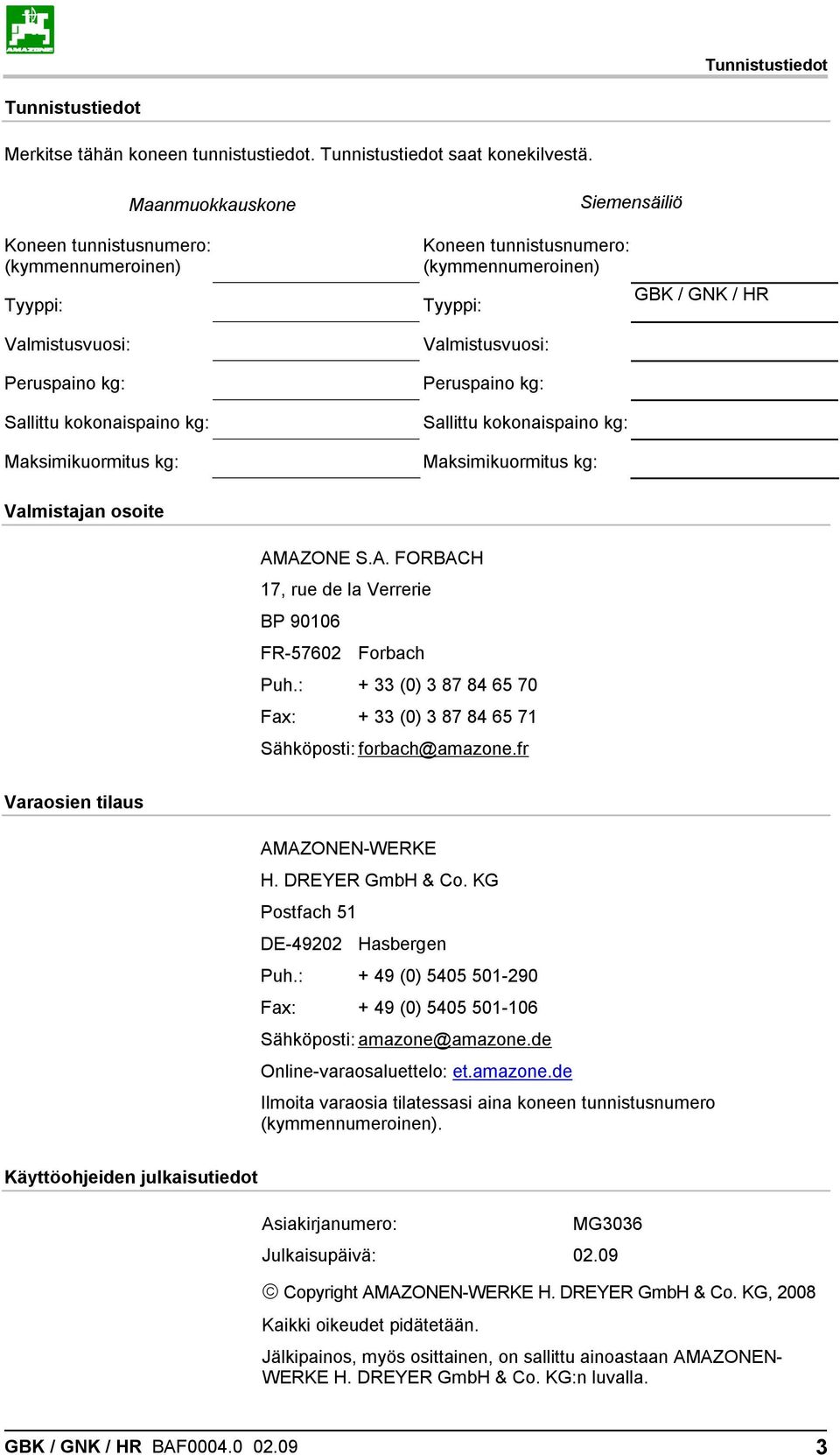 Valmistusvuosi: Peruspaino kg: Sallittu kokonaispaino kg: Maksimikuormitus kg: Siemensäiliö GBK / GNK / HR Valmistajan osoite AMAZONE S.A. FORBACH 17, rue de la Verrerie BP 90106 FR-57602 Forbach Puh.