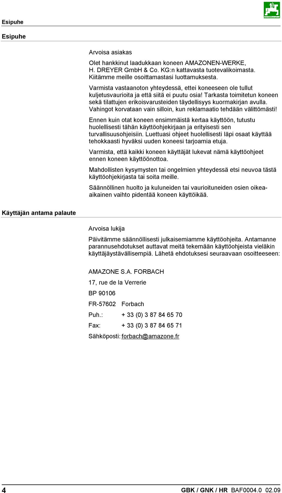 Tarkasta toimitetun koneen sekä tilattujen erikoisvarusteiden täydellisyys kuormakirjan avulla. Vahingot korvataan vain silloin, kun reklamaatio tehdään välittömästi!