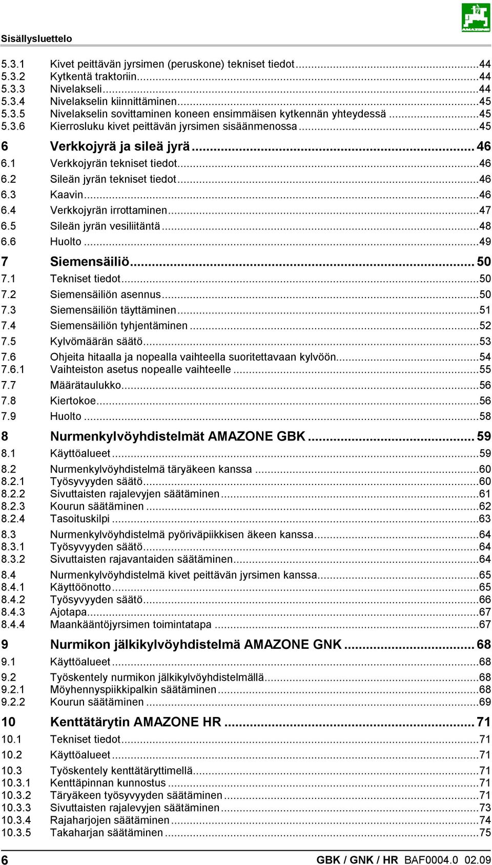 ..47 6.5 Sileän jyrän vesiliitäntä...48 6.6 Huolto...49 7 Siemensäiliö...50 7.1 Tekniset tiedot...50 7.2 Siemensäiliön asennus...50 7.3 Siemensäiliön täyttäminen...51 7.4 Siemensäiliön tyhjentäminen.