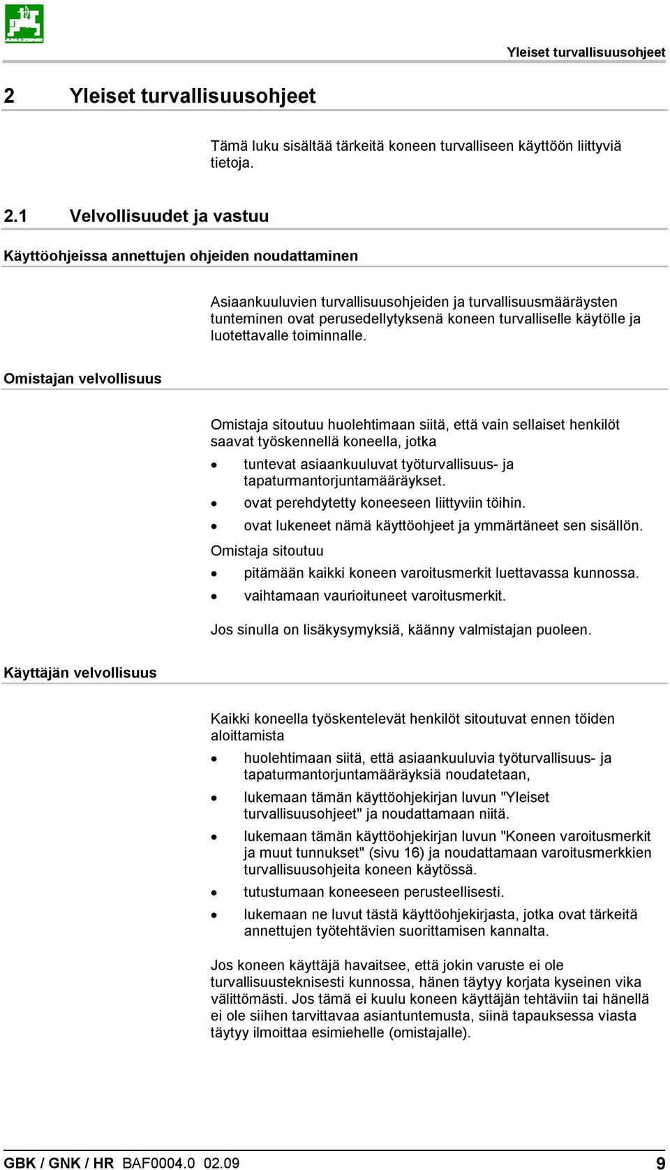 1 Velvollisuudet ja vastuu Käyttöohjeissa annettujen ohjeiden noudattaminen Asiaankuuluvien turvallisuusohjeiden ja turvallisuusmääräysten tunteminen ovat perusedellytyksenä koneen turvalliselle