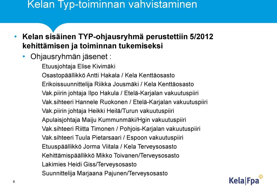 sihteeri Hannele Ruokonen / Etelä-Karjalan vakuutuspiiri Vak.piirin johtaja Heikki Heilä/Turun vakuutuspiiri Apulaisjohtaja Maiju Kummunmäki/Hgin vakuutuspiiri Vak.