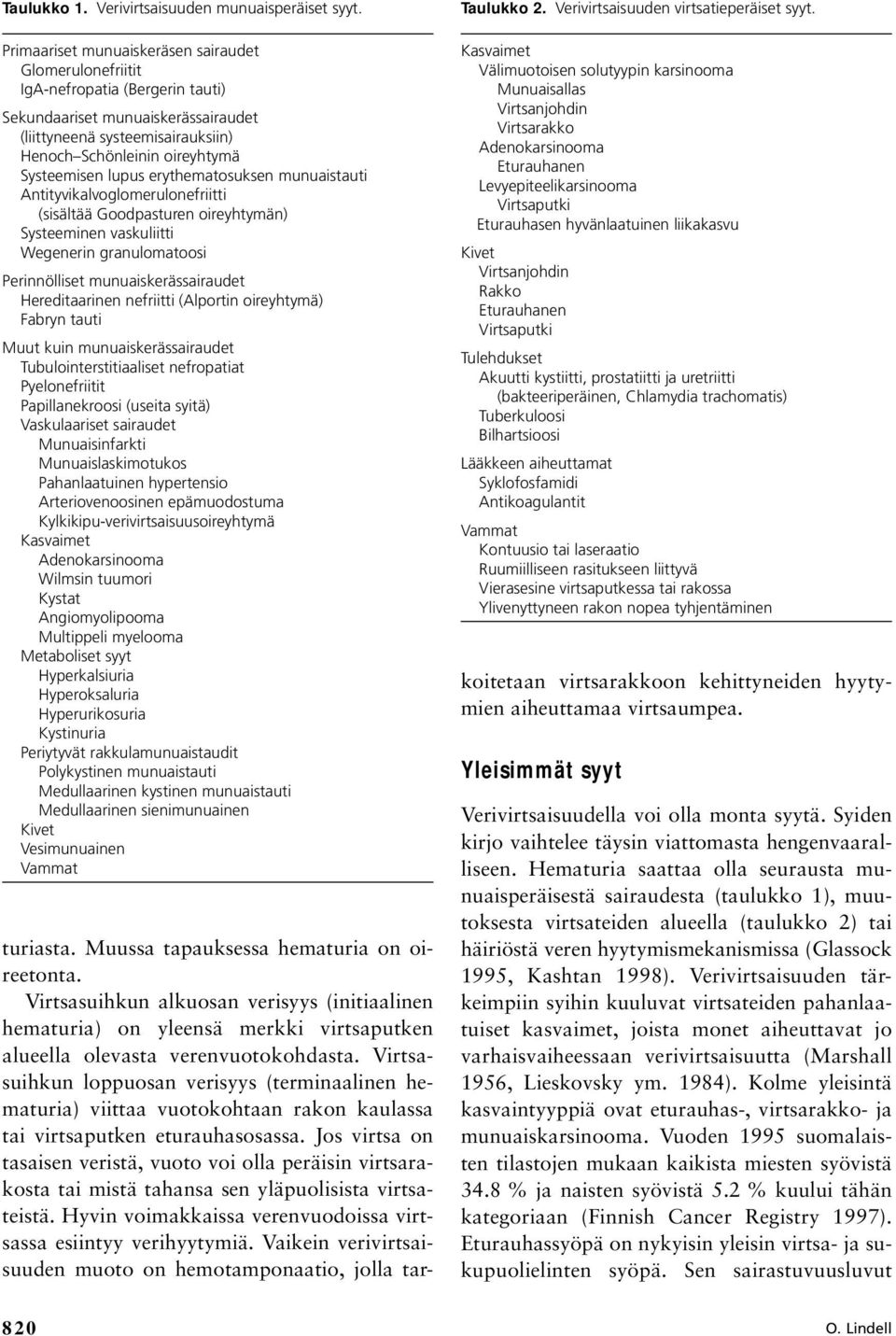 lupus erythematosuksen munuaistauti Antityvikalvoglomerulonefriitti (sisältää Goodpasturen oireyhtymän) Systeeminen vaskuliitti Wegenerin granulomatoosi Perinnölliset munuaiskerässairaudet