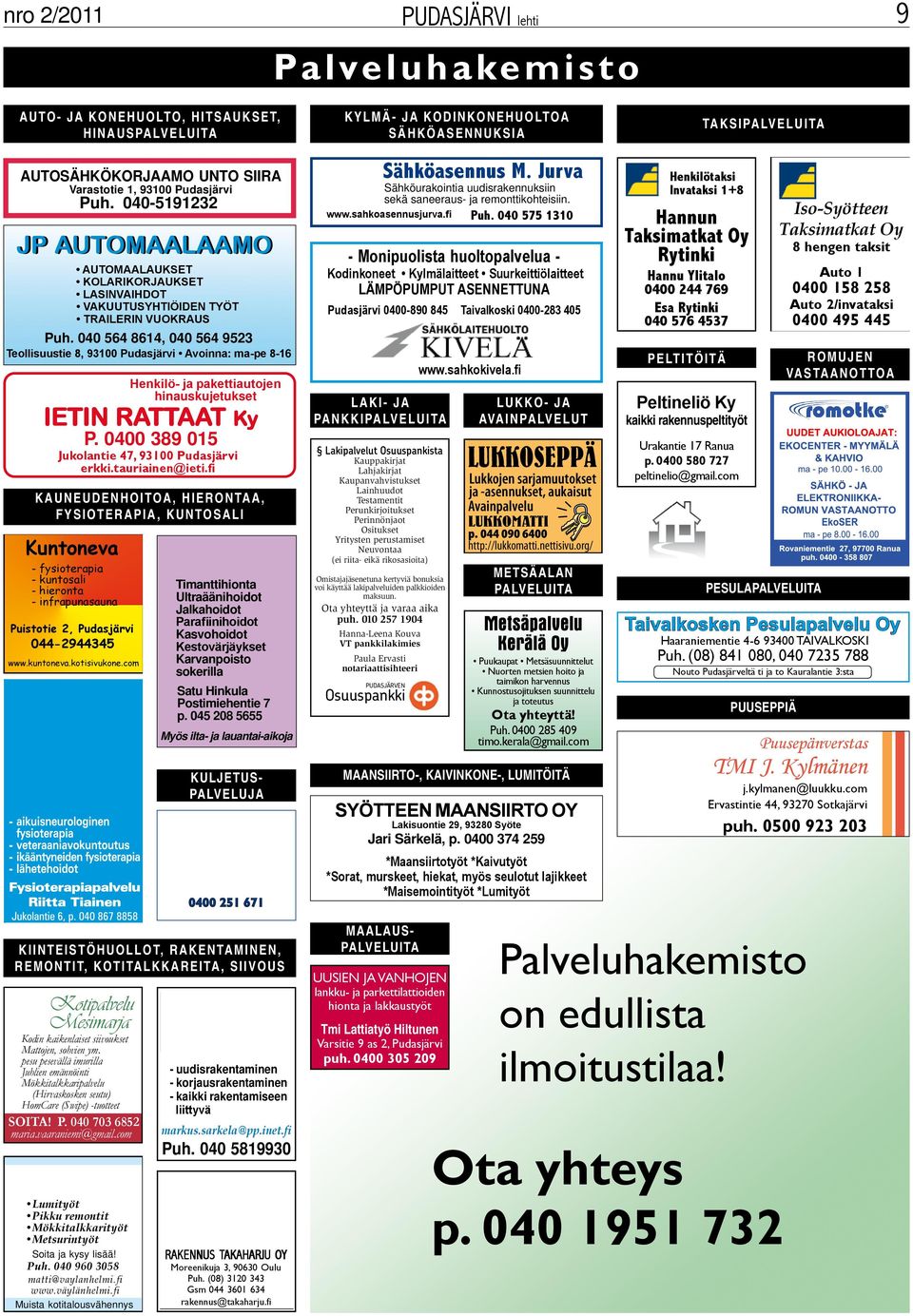 040 564 8614, 040 564 9523 Teollisuustie 8, 93100 Pudasjärvi Avoinna: ma-pe 8-16 KAUNEUDENHOITOA, HIERONTAA, FYSIOTERAPIA, KUNTOSALI Kuntoneva - fysioterapia - kuntosali - hieronta - infrapunasauna