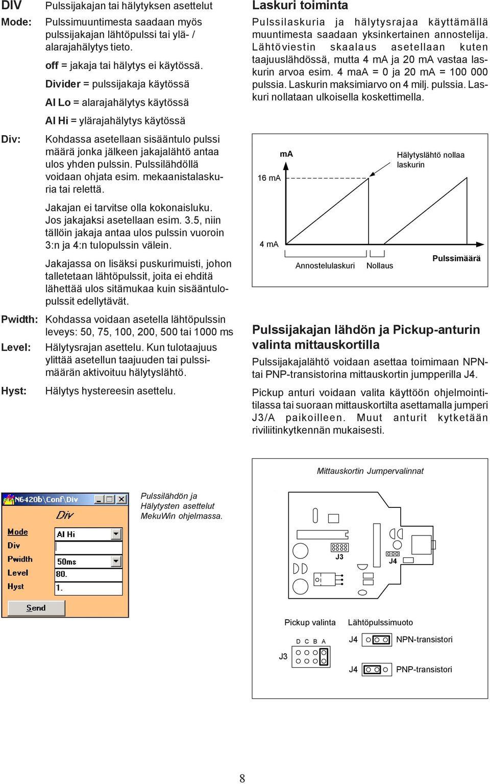 annostelija. Lähtöviestin skaalaus asetellaan kuten taajuuslähdössä, mutta 4 ma ja 20 ma vastaa laskurin arvoa esim. 4 maa = 0 ja 20 ma = 100 000 pulssia. Laskurin maksimiarvo on 4 milj. pulssia. Laskuri nollataan ulkoisella koskettimella.