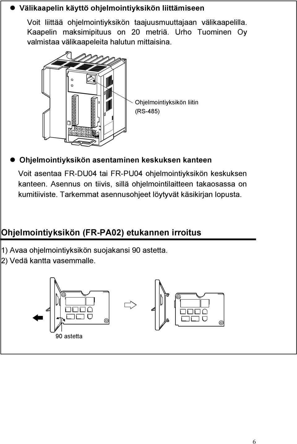 Ohjelmointiyksikön liitin (RS-485) Ohjelmointiyksikön asentaminen keskuksen kanteen Voit asentaa FR-DU04 tai FR-PU04 ohjelmointiyksikön keskuksen kanteen.