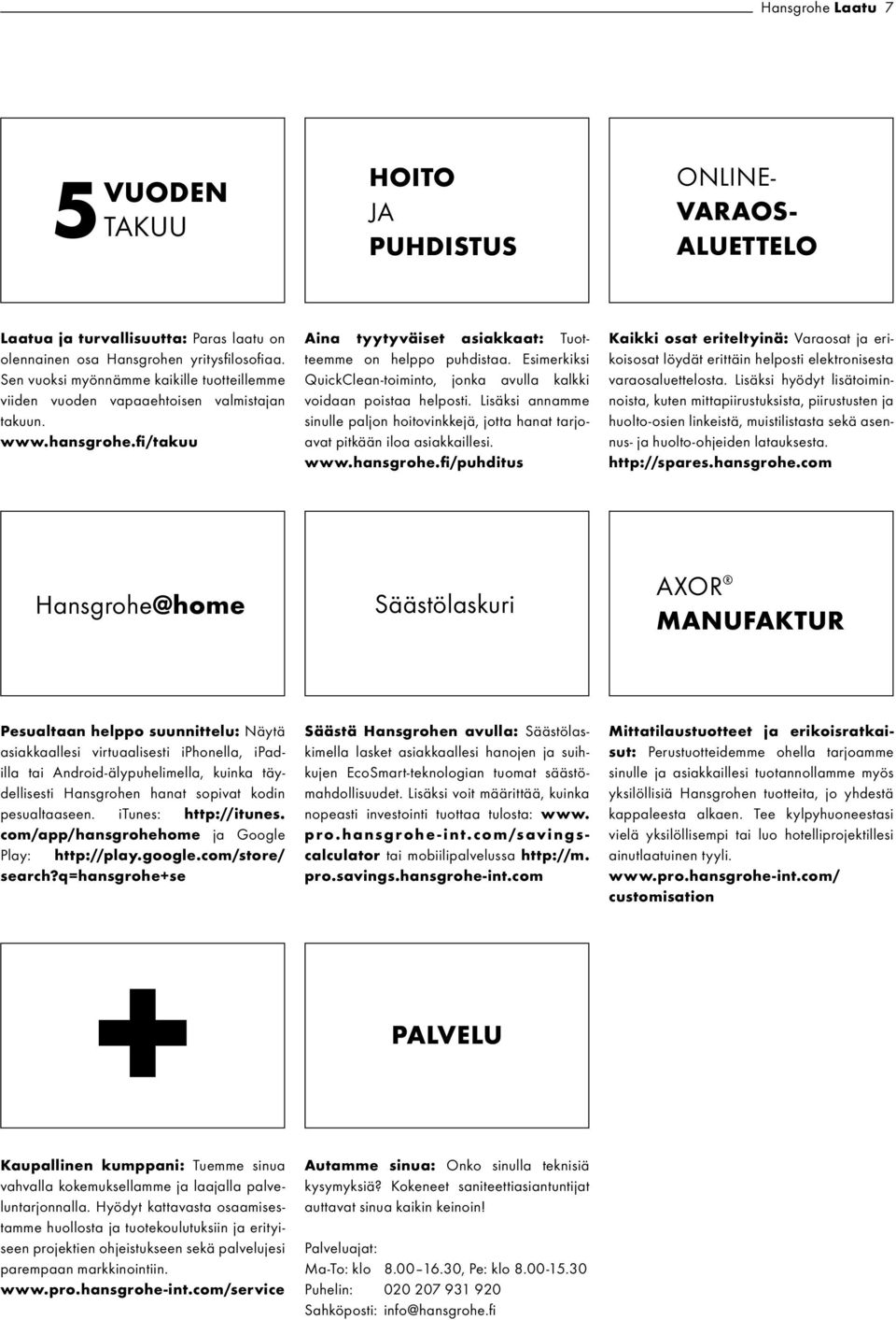 Esimerkiksi QuickClean-toiminto, jonka avulla kalkki voidaan poistaa helposti. Lisäksi annamme sinulle paljon hoitovinkkejä, jotta hanat tarjoavat pitkään iloa asiakkaillesi. www.hansgrohe.