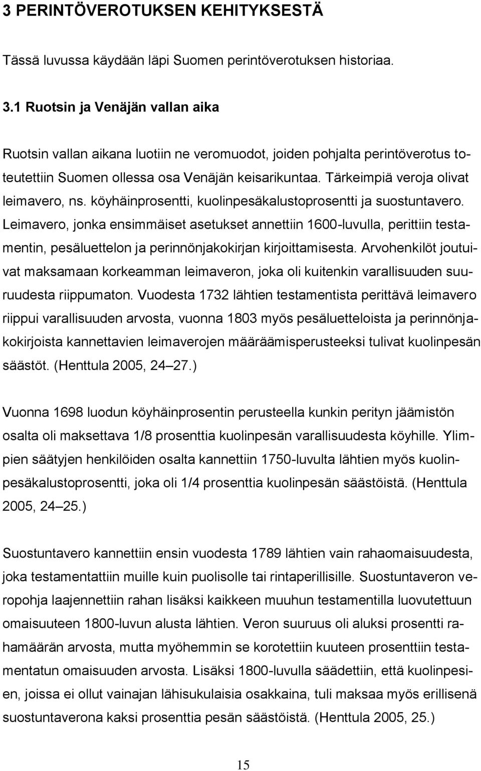 Tärkeimpiä veroja olivat leimavero, ns. köyhäinprosentti, kuolinpesäkalustoprosentti ja suostuntavero.