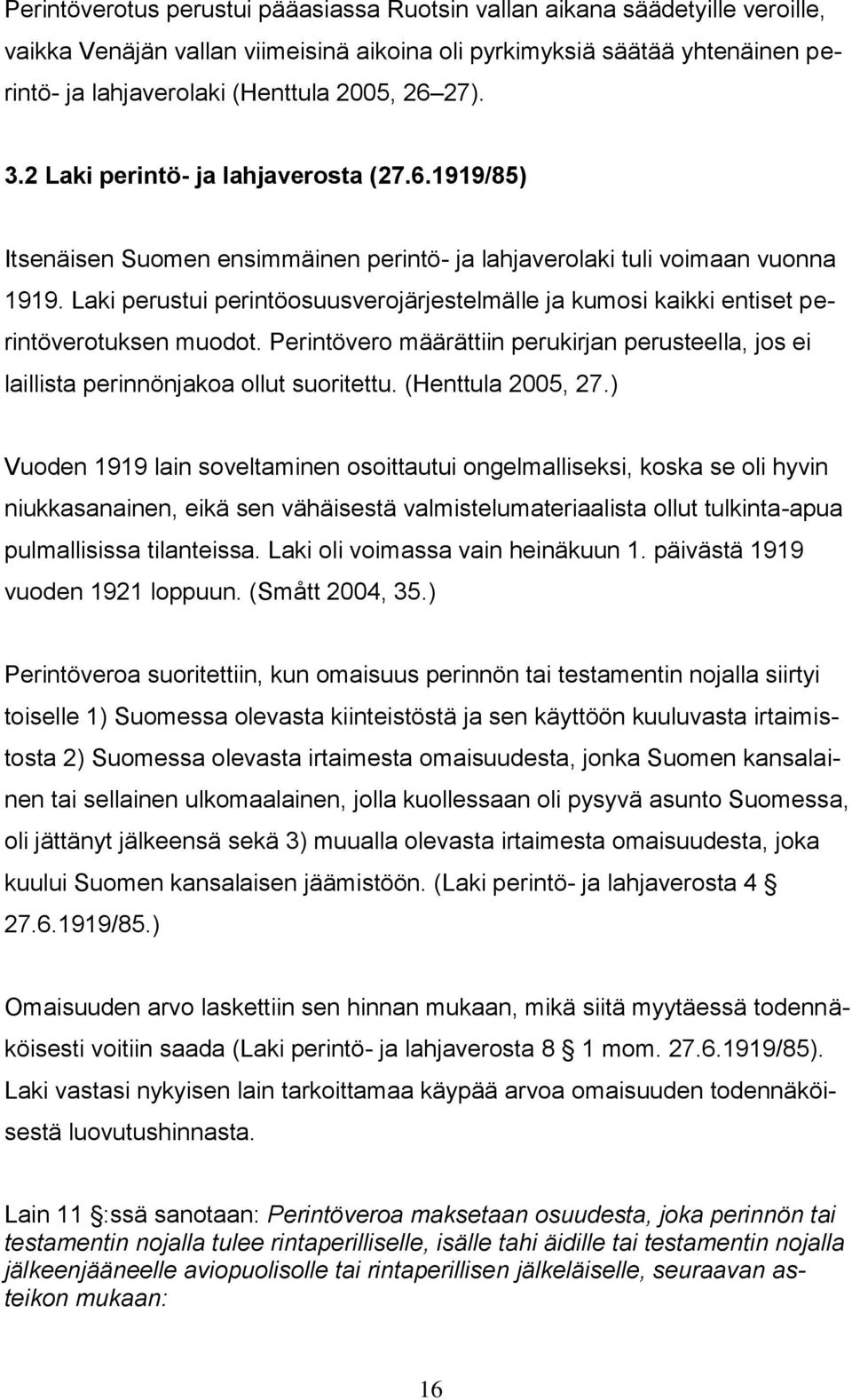 Laki perustui perintöosuusverojärjestelmälle ja kumosi kaikki entiset perintöverotuksen muodot. Perintövero määrättiin perukirjan perusteella, jos ei laillista perinnönjakoa ollut suoritettu.