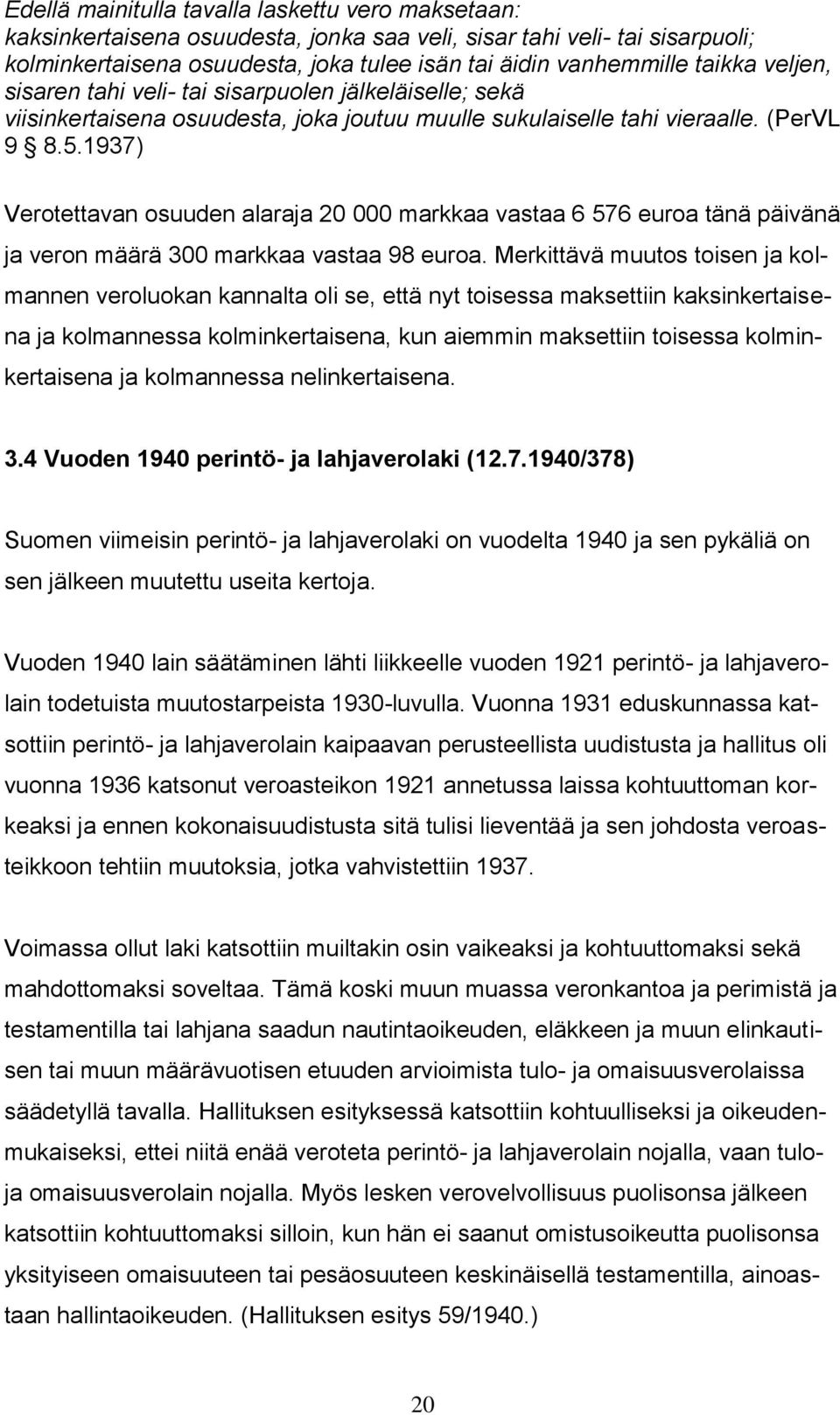 1937) Verotettavan osuuden alaraja 20 000 markkaa vastaa 6 576 euroa tänä päivänä ja veron määrä 300 markkaa vastaa 98 euroa.