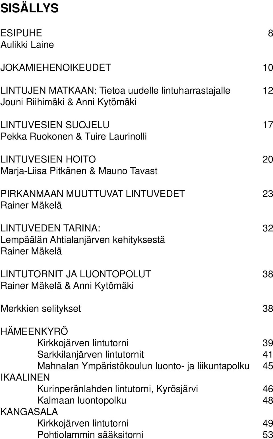 kehityksestä Rainer Mäkelä LINTUTORNIT JA LUONTOPOLUT 38 Rainer Mäkelä & Anni Kytömäki Merkkien selitykset 38 HÄMEENKYRÖ Kirkkojärven lintutorni 39 Sarkkilanjärven lintutornit 41