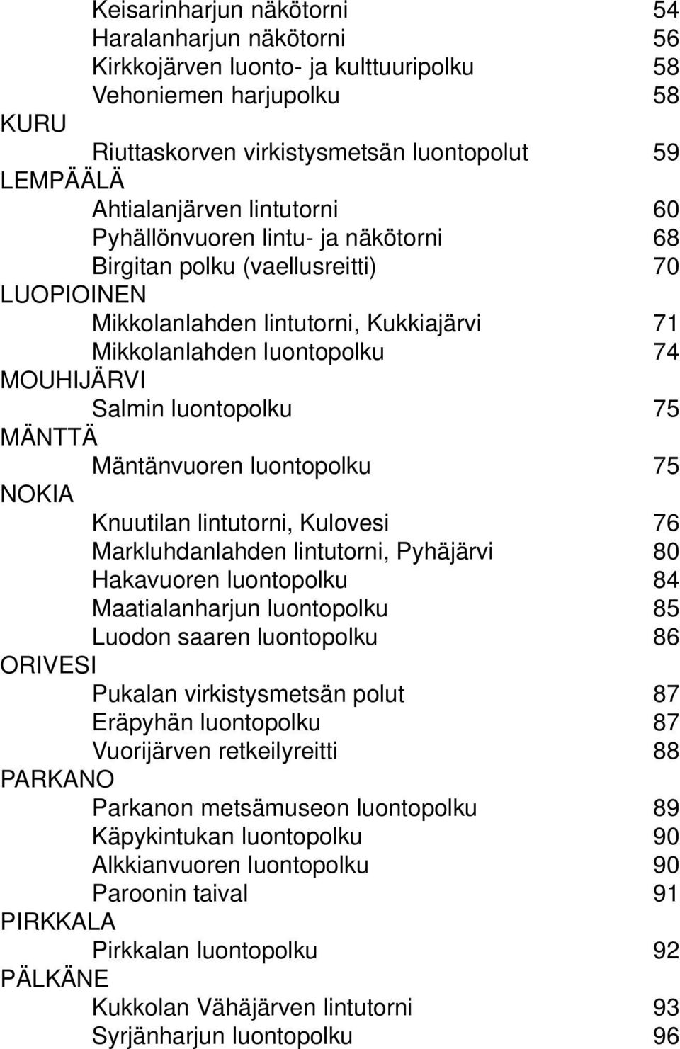 75 MÄNTTÄ Mäntänvuoren luontopolku 75 NOKIA Knuutilan lintutorni, Kulovesi 76 Markluhdanlahden lintutorni, Pyhäjärvi 80 Hakavuoren luontopolku 84 Maatialanharjun luontopolku 85 Luodon saaren