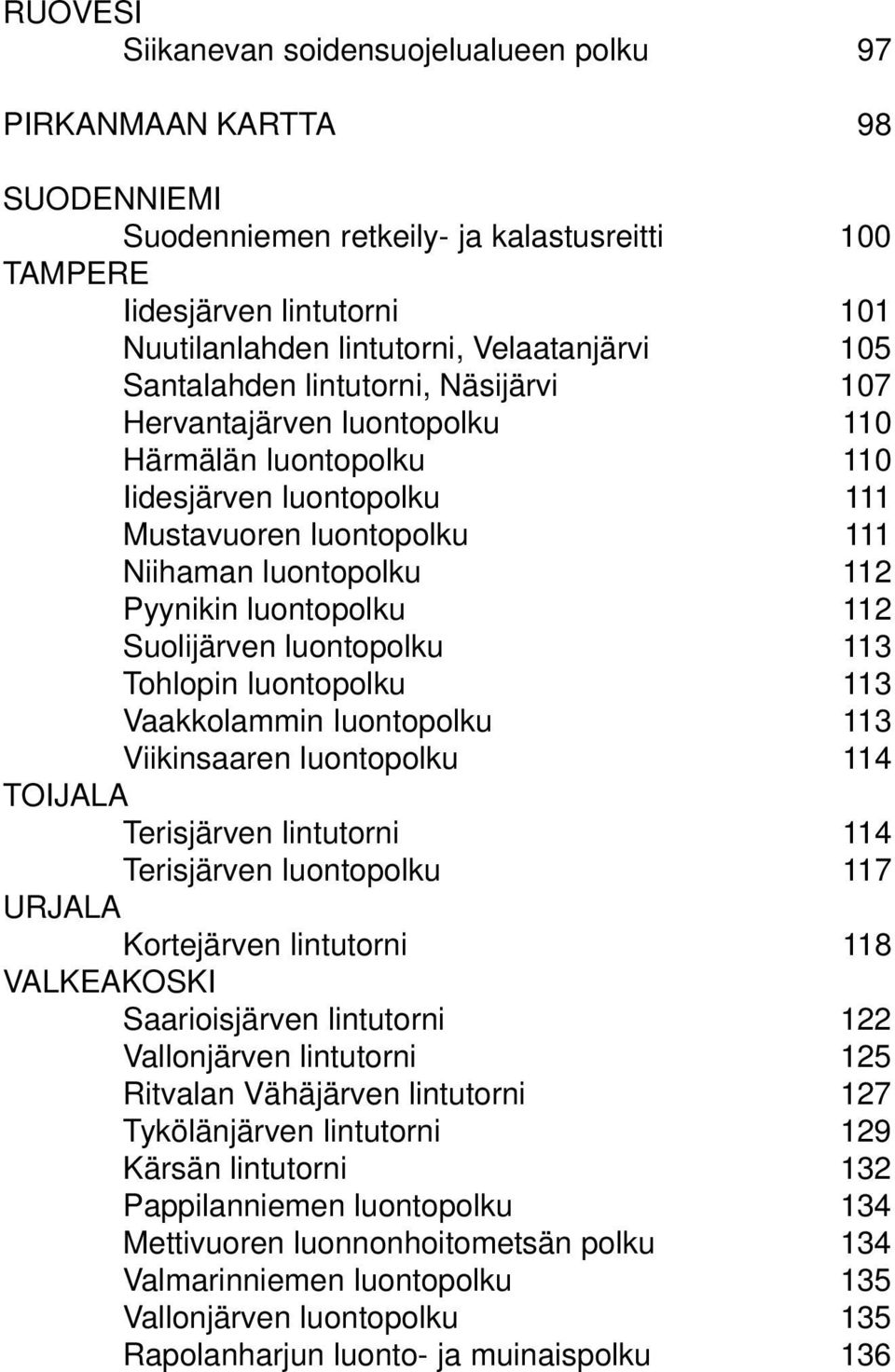 Pyynikin luontopolku 112 Suolijärven luontopolku 113 Tohlopin luontopolku 113 Vaakkolammin luontopolku 113 Viikinsaaren luontopolku 114 TOIJALA Terisjärven lintutorni 114 Terisjärven luontopolku 117