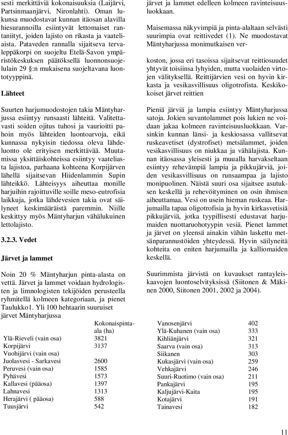 Pataveden rannalla sijaitseva tervaleppäkorpi on suojeltu Etelä-Savon ympäristökeskuksen päätöksellä luonnonsuojelulain 29 :n mukaisena suojeltavana luontotyyppinä.