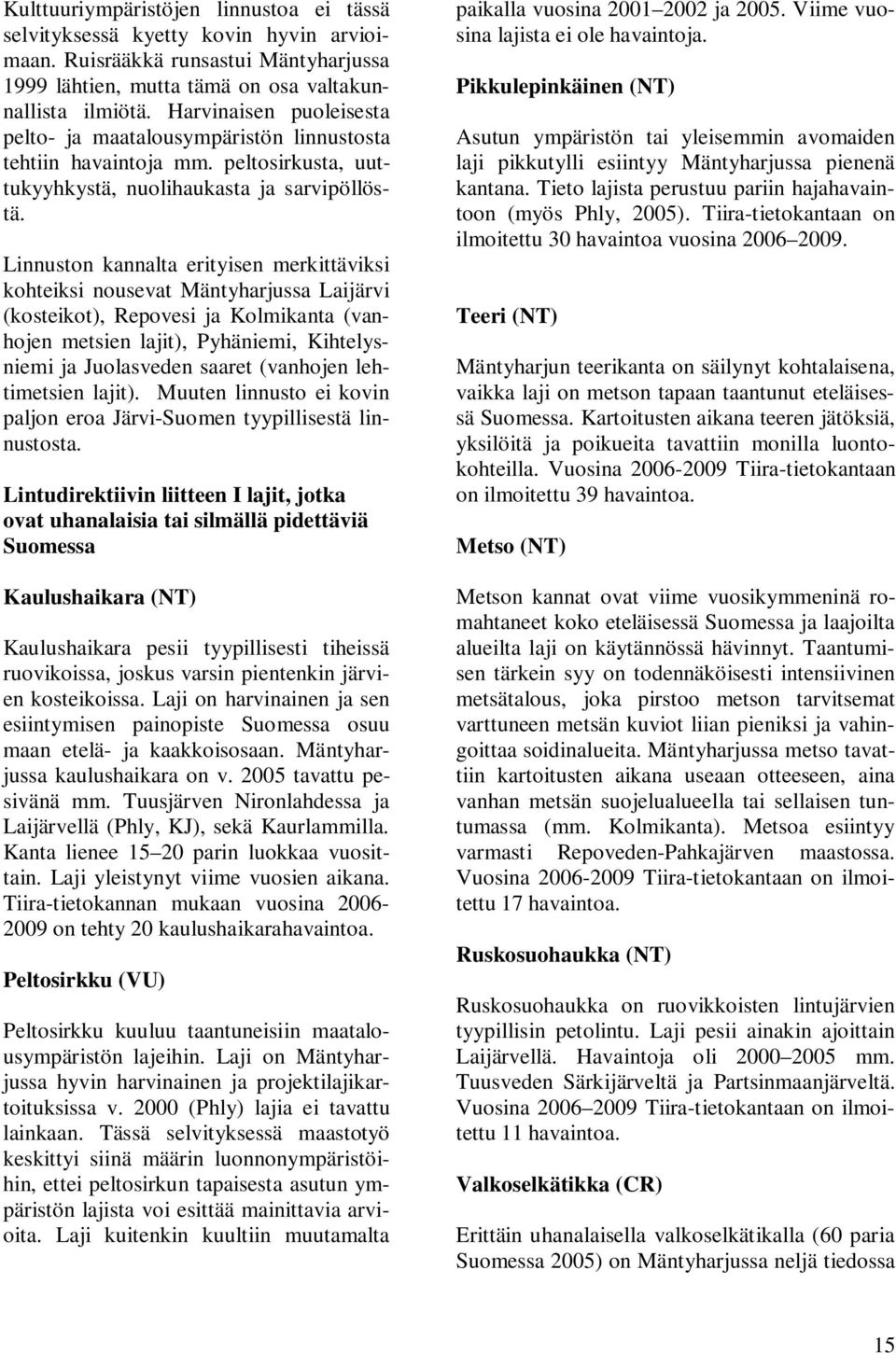 Linnuston kannalta erityisen merkittäviksi kohteiksi nousevat Mäntyharjussa Laijärvi (kosteikot), Repovesi ja Kolmikanta (vanhojen metsien lajit), Pyhäniemi, Kihtelysniemi ja Juolasveden saaret