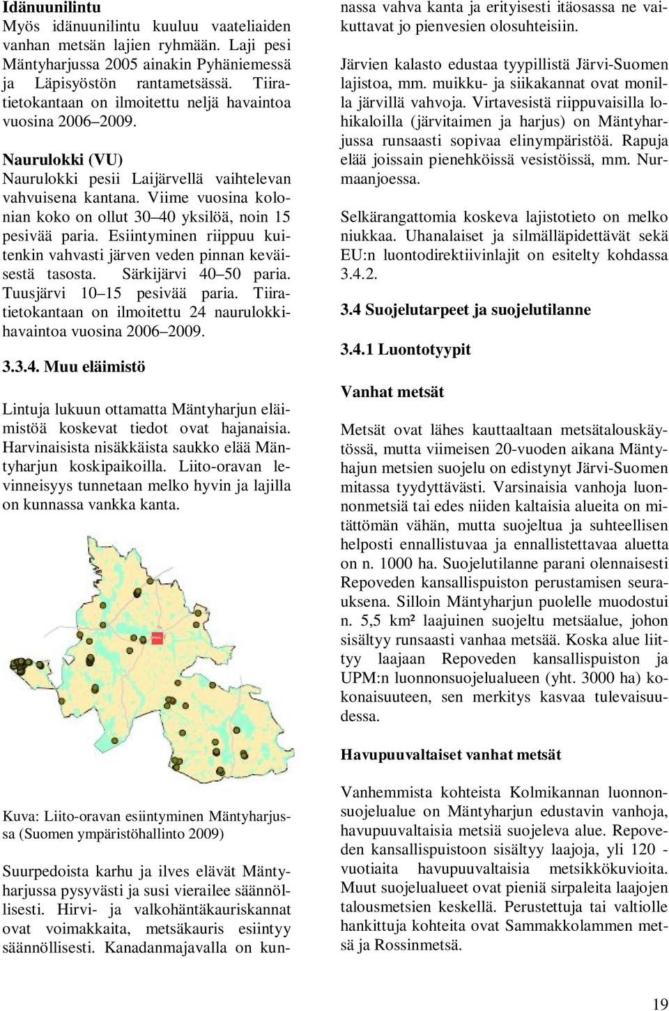 Viime vuosina kolonian koko on ollut 30 40 yksilöä, noin 15 pesivää paria. Esiintyminen riippuu kuitenkin vahvasti järven veden pinnan keväisestä tasosta. Särkijärvi 40 50 paria.