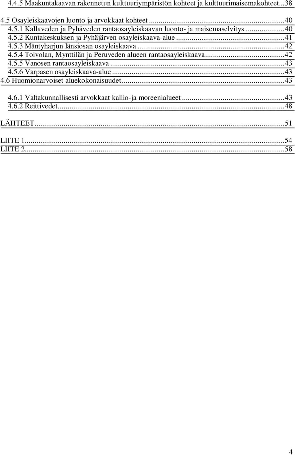 ..42 4.5.5 Vanosen rantaosayleiskaava...43 4.5.6 Varpasen osayleiskaava-alue...43 4.6 Huomionarvoiset aluekokonaisuudet...43 4.6.1 Valtakunnallisesti arvokkaat kallio-ja moreenialueet.