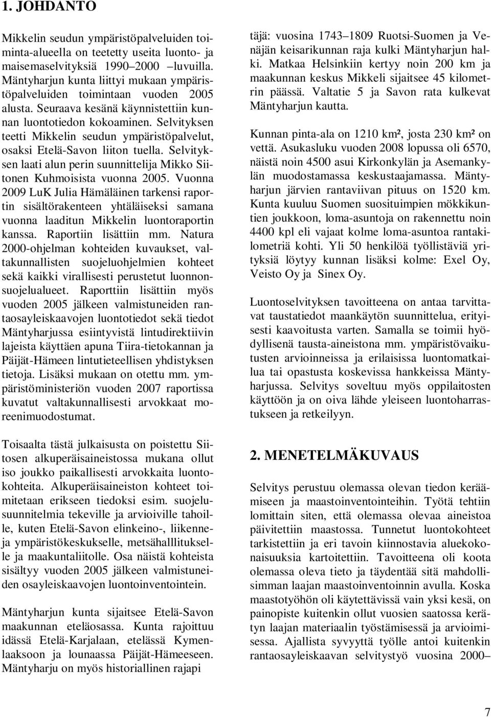 Selvityksen teetti Mikkelin seudun ympäristöpalvelut, osaksi Etelä-Savon liiton tuella. Selvityksen laati alun perin suunnittelija Mikko Siitonen Kuhmoisista vuonna 2005.