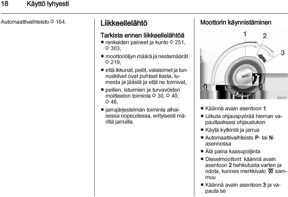 puhtaat liasta, lumesta ja jäästä ja että ne toimivat, peilien, istuimien ja turvavöiden moitteeton toiminta 3 30, 3 40, 3 46, jarrujärjestelmän toiminta alhaisessa nopeudessa, erityisesti