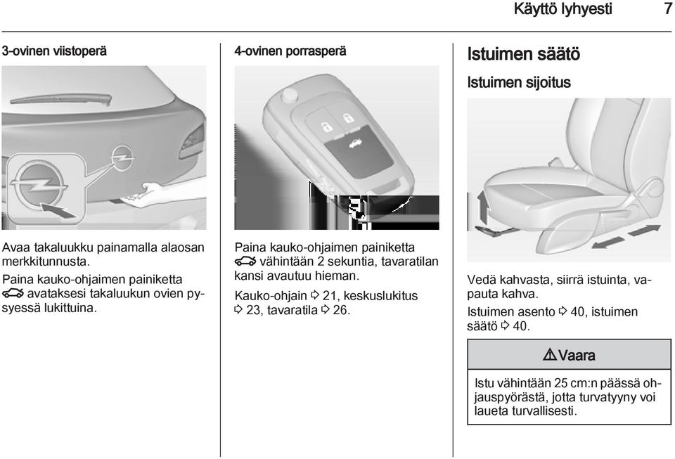 Paina kauko-ohjaimen painiketta x vähintään 2 sekuntia, tavaratilan kansi avautuu hieman.