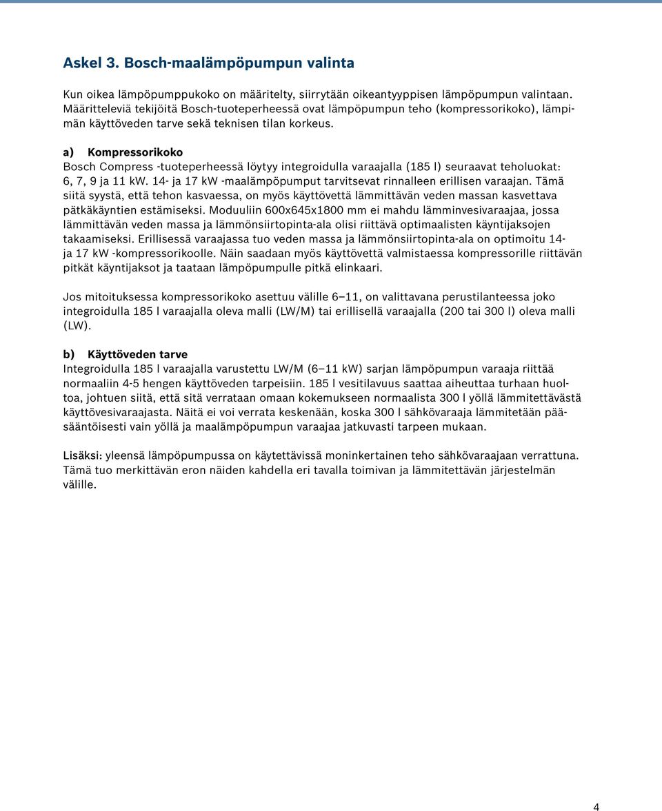 a) Kompressorikoko Bosch Compress -tuoteperheessä löytyy integroidulla varaajalla (185 l) seuraavat teholuokat: 6, 7, 9 ja 11 kw.