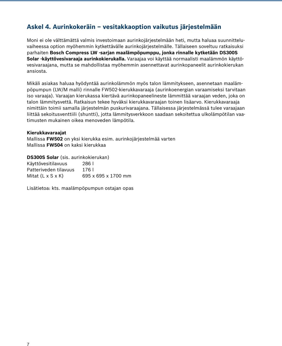 aurinkojärjestelmälle. Tällaiseen soveltuu ratkaisuksi parhaiten Bosch Compress LW -sarjan maalämpöpumppu, jonka rinnalle kytketään DS300S Solar -käyttövesivaraaja aurinkokierukalla.